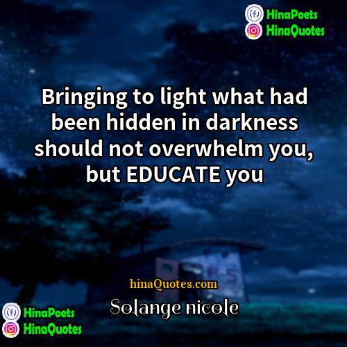 Solange nicole Quotes | Bringing to light what had been hidden